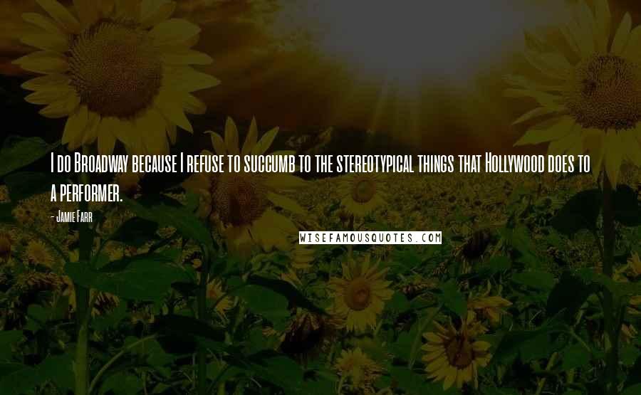 Jamie Farr Quotes: I do Broadway because I refuse to succumb to the stereotypical things that Hollywood does to a performer.