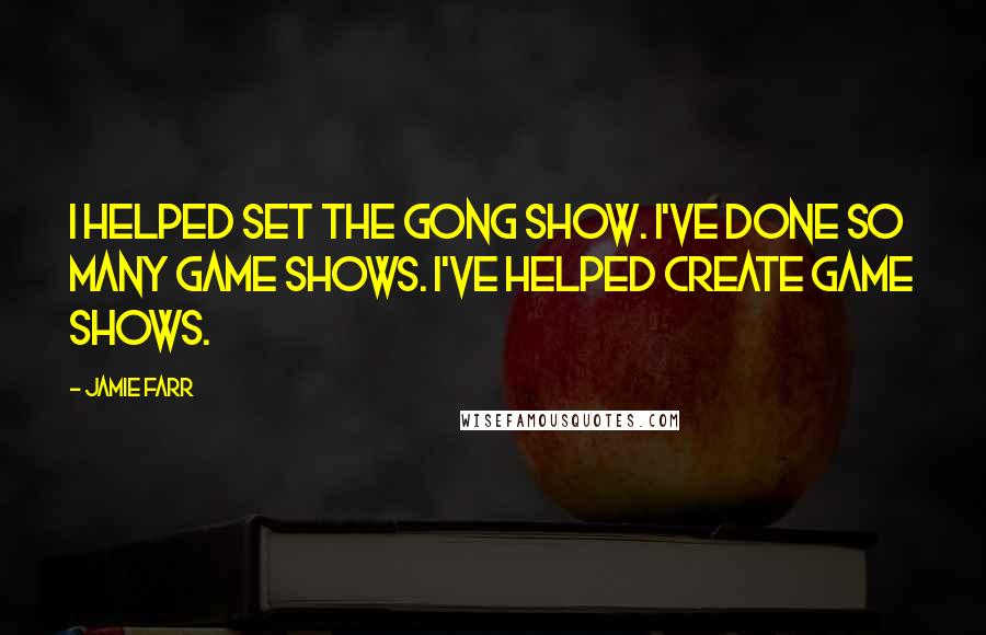 Jamie Farr Quotes: I helped set The Gong Show. I've done so many game shows. I've helped create game shows.