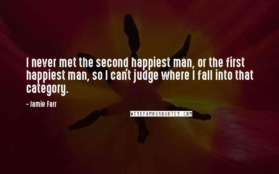 Jamie Farr Quotes: I never met the second happiest man, or the first happiest man, so I can't judge where I fall into that category.