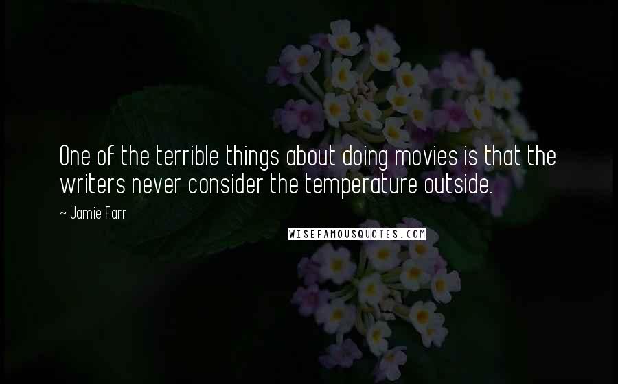 Jamie Farr Quotes: One of the terrible things about doing movies is that the writers never consider the temperature outside.