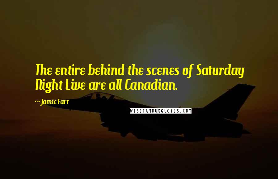 Jamie Farr Quotes: The entire behind the scenes of Saturday Night Live are all Canadian.