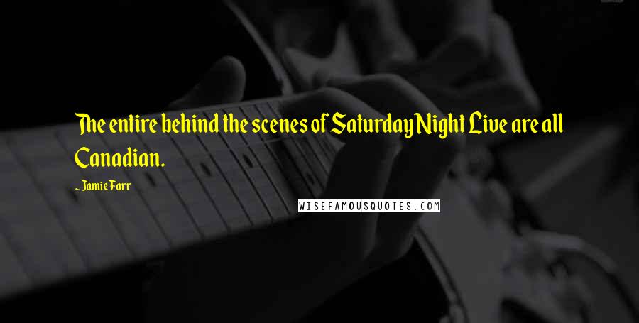 Jamie Farr Quotes: The entire behind the scenes of Saturday Night Live are all Canadian.