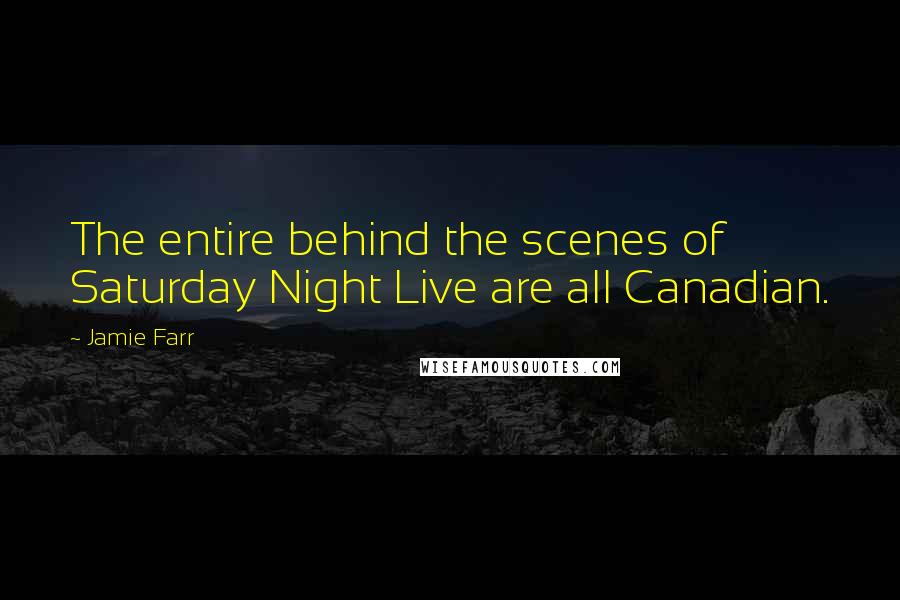 Jamie Farr Quotes: The entire behind the scenes of Saturday Night Live are all Canadian.
