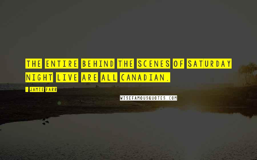 Jamie Farr Quotes: The entire behind the scenes of Saturday Night Live are all Canadian.