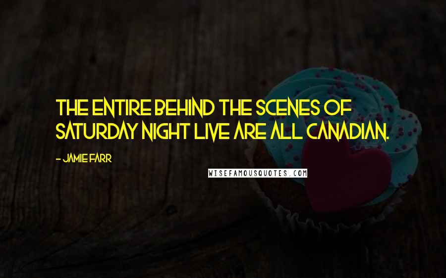 Jamie Farr Quotes: The entire behind the scenes of Saturday Night Live are all Canadian.