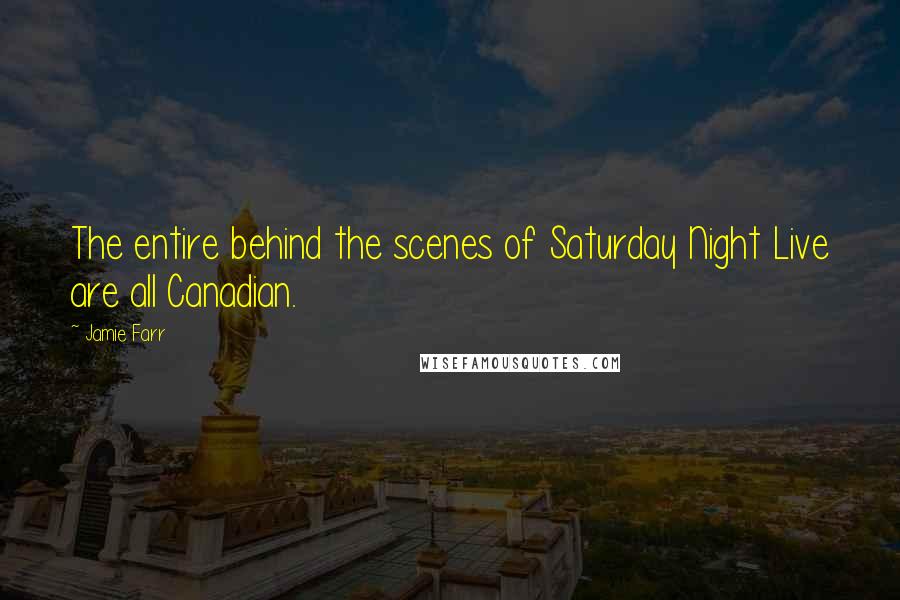 Jamie Farr Quotes: The entire behind the scenes of Saturday Night Live are all Canadian.