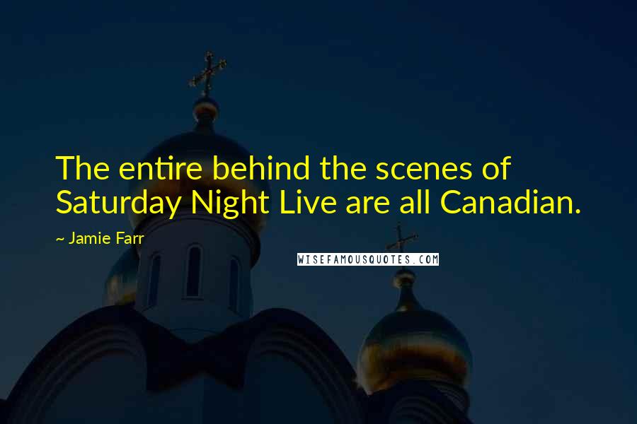 Jamie Farr Quotes: The entire behind the scenes of Saturday Night Live are all Canadian.