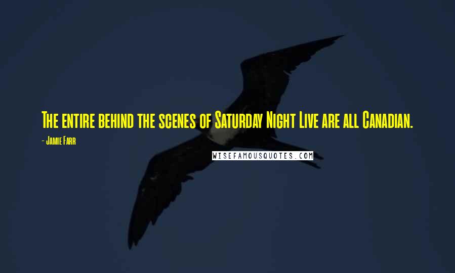 Jamie Farr Quotes: The entire behind the scenes of Saturday Night Live are all Canadian.