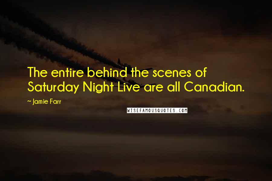 Jamie Farr Quotes: The entire behind the scenes of Saturday Night Live are all Canadian.