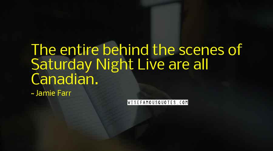 Jamie Farr Quotes: The entire behind the scenes of Saturday Night Live are all Canadian.