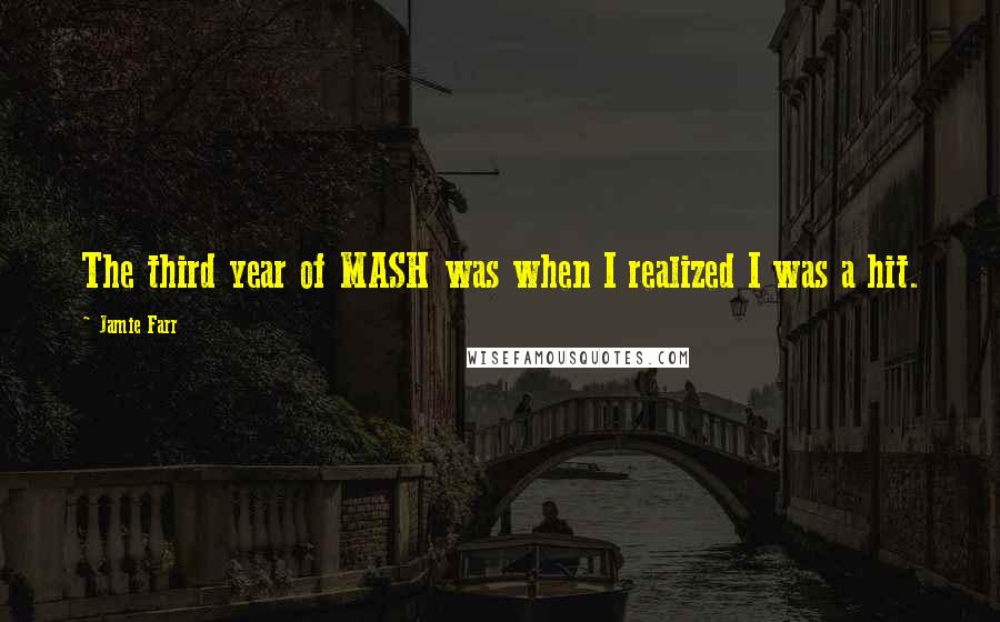 Jamie Farr Quotes: The third year of MASH was when I realized I was a hit.