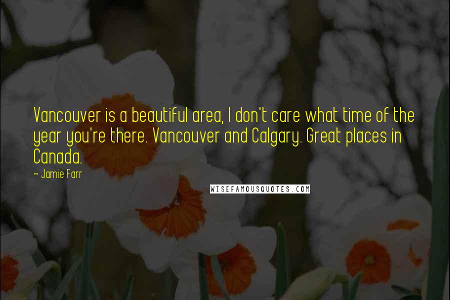 Jamie Farr Quotes: Vancouver is a beautiful area, I don't care what time of the year you're there. Vancouver and Calgary. Great places in Canada.