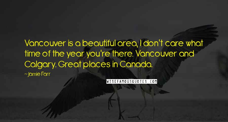 Jamie Farr Quotes: Vancouver is a beautiful area, I don't care what time of the year you're there. Vancouver and Calgary. Great places in Canada.