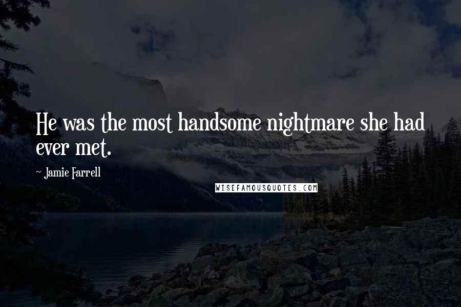 Jamie Farrell Quotes: He was the most handsome nightmare she had ever met.