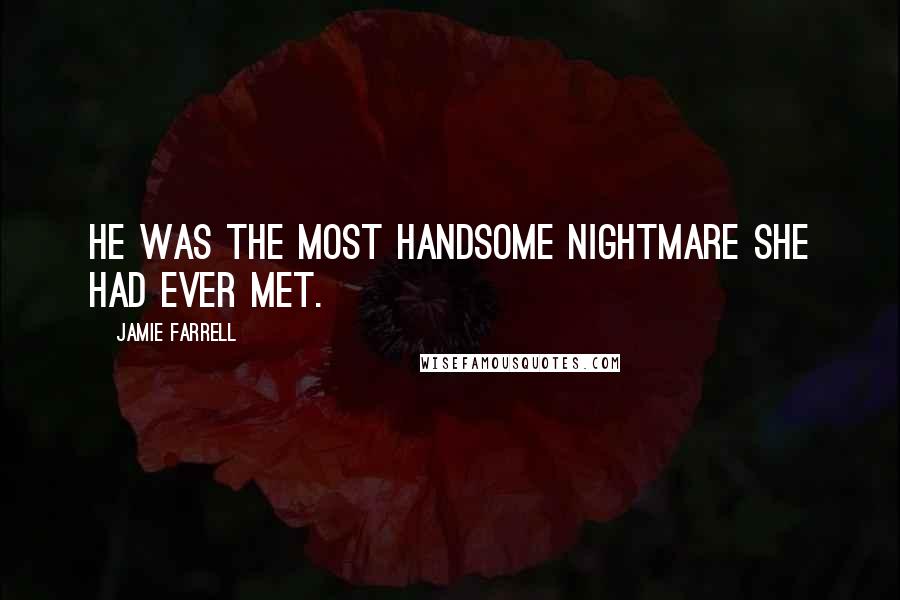 Jamie Farrell Quotes: He was the most handsome nightmare she had ever met.