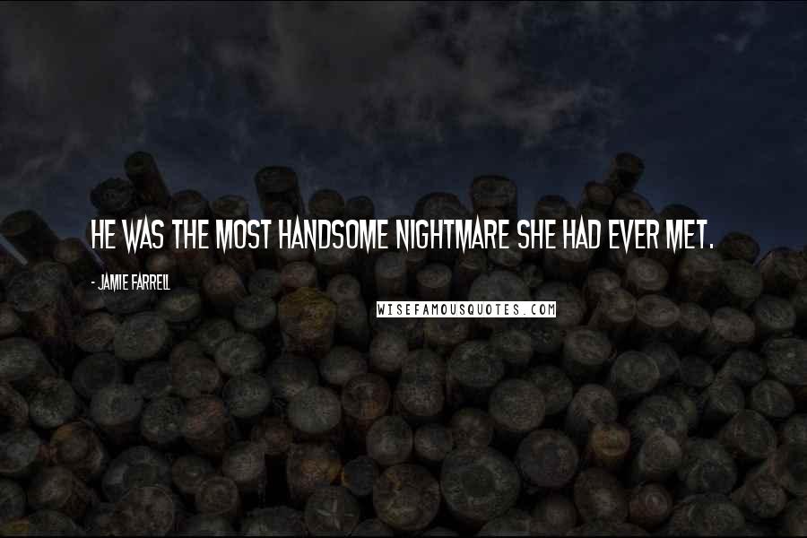 Jamie Farrell Quotes: He was the most handsome nightmare she had ever met.
