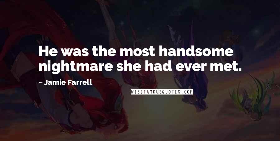 Jamie Farrell Quotes: He was the most handsome nightmare she had ever met.