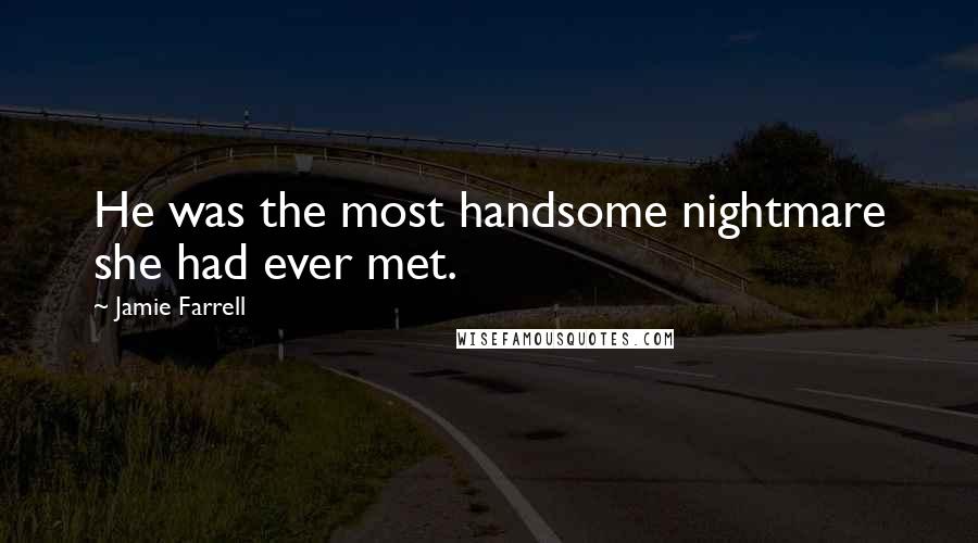 Jamie Farrell Quotes: He was the most handsome nightmare she had ever met.