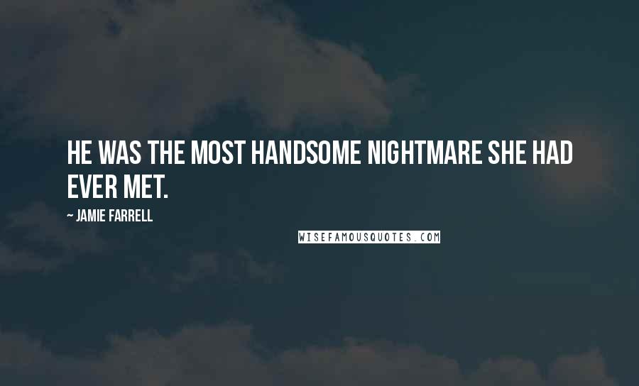 Jamie Farrell Quotes: He was the most handsome nightmare she had ever met.