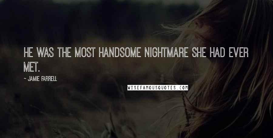 Jamie Farrell Quotes: He was the most handsome nightmare she had ever met.