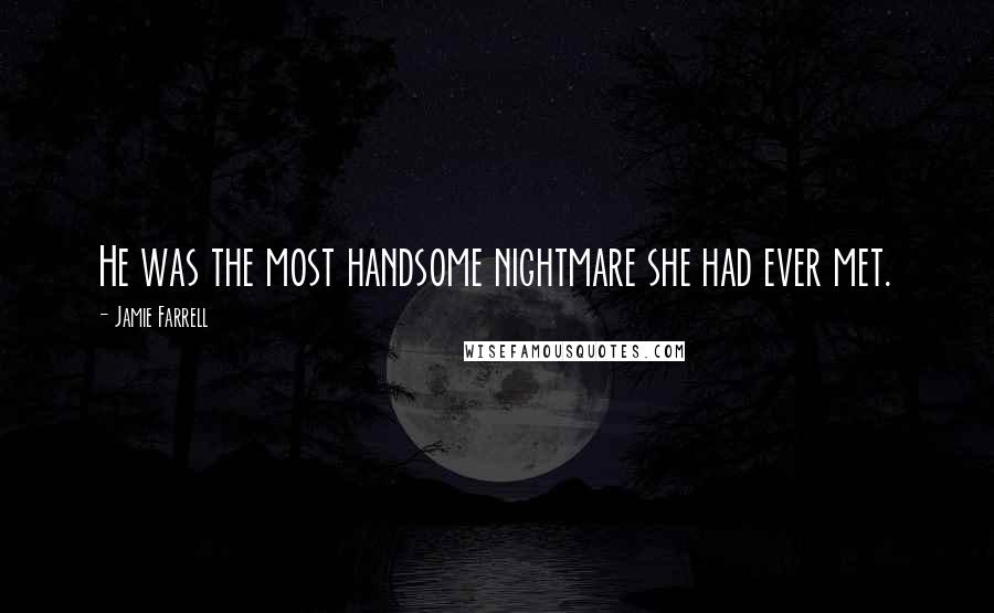 Jamie Farrell Quotes: He was the most handsome nightmare she had ever met.