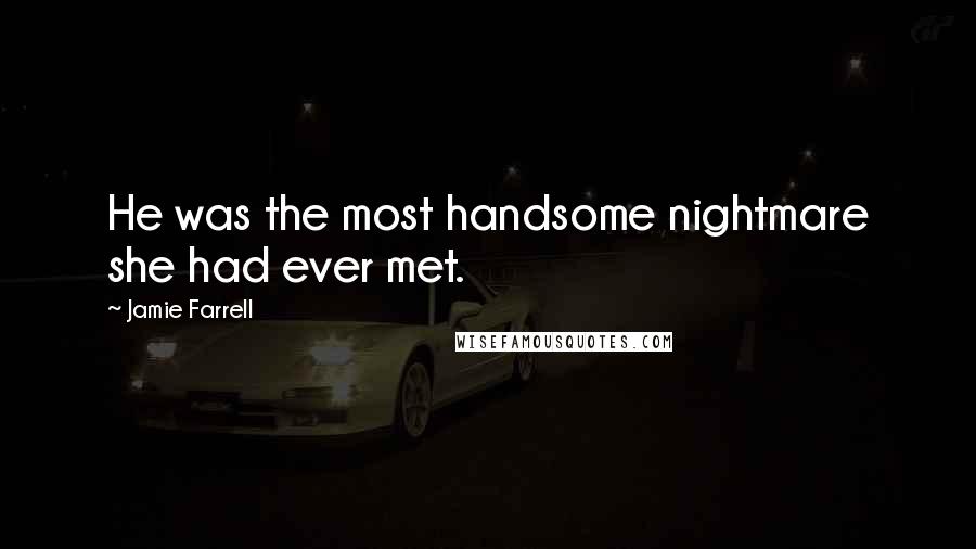 Jamie Farrell Quotes: He was the most handsome nightmare she had ever met.