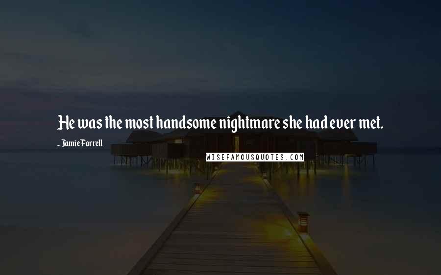 Jamie Farrell Quotes: He was the most handsome nightmare she had ever met.