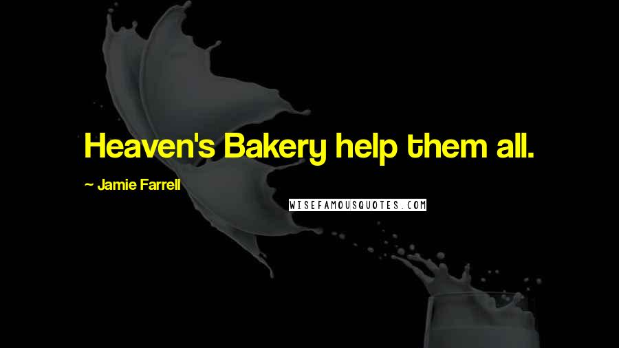 Jamie Farrell Quotes: Heaven's Bakery help them all.