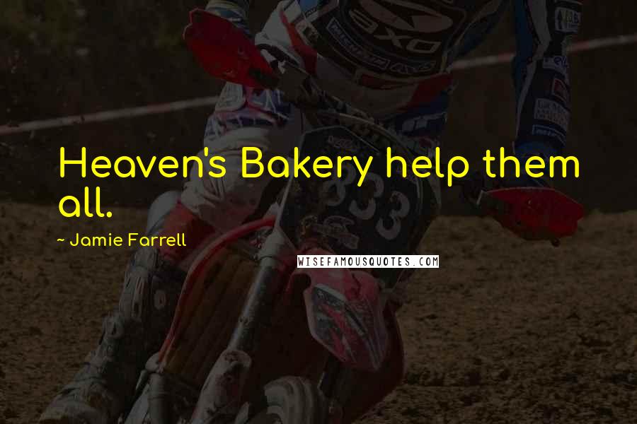 Jamie Farrell Quotes: Heaven's Bakery help them all.