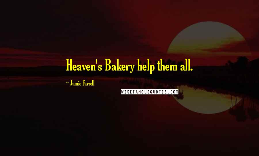 Jamie Farrell Quotes: Heaven's Bakery help them all.