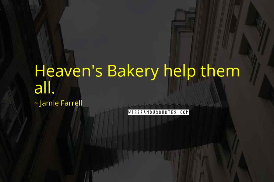 Jamie Farrell Quotes: Heaven's Bakery help them all.