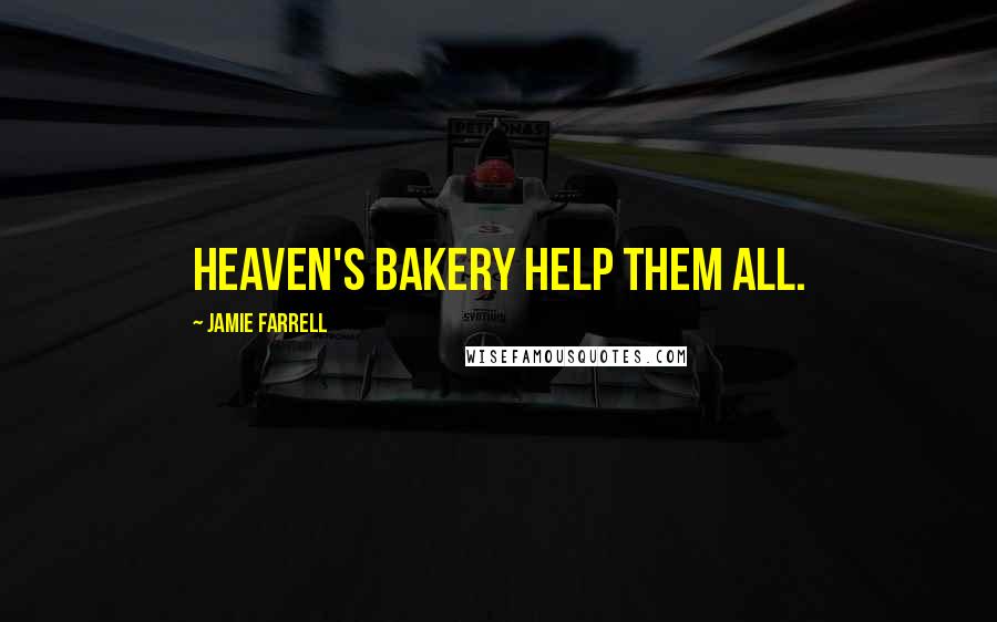 Jamie Farrell Quotes: Heaven's Bakery help them all.