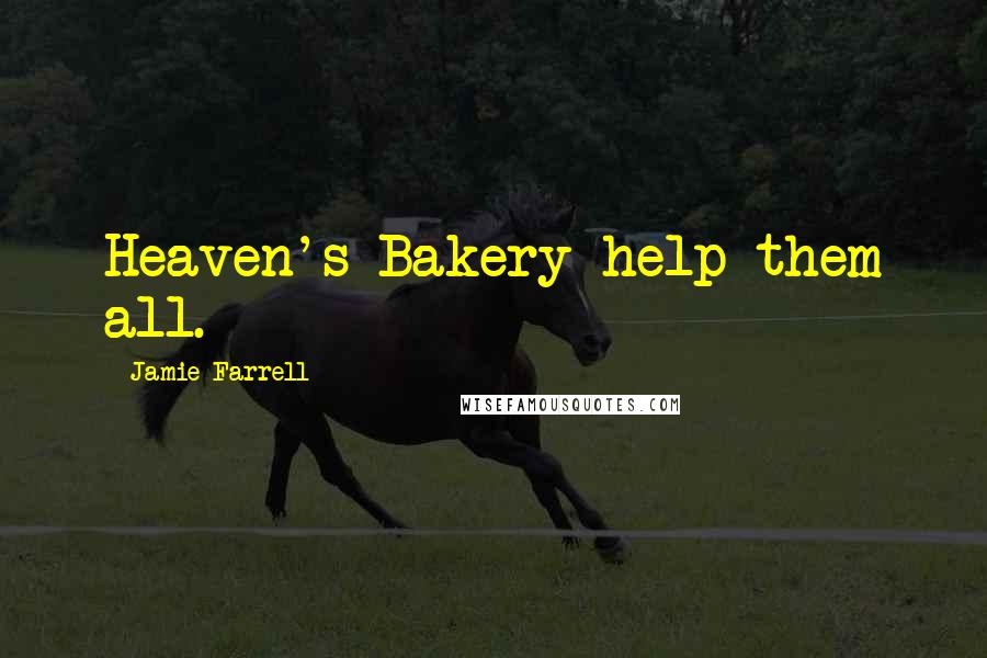 Jamie Farrell Quotes: Heaven's Bakery help them all.