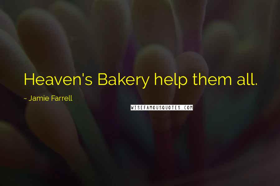 Jamie Farrell Quotes: Heaven's Bakery help them all.