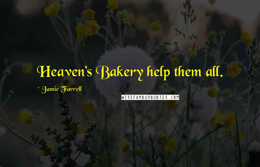 Jamie Farrell Quotes: Heaven's Bakery help them all.