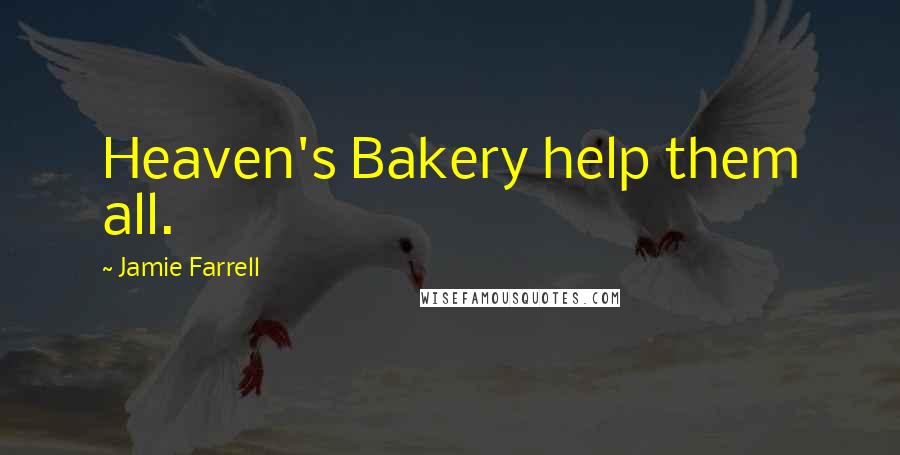 Jamie Farrell Quotes: Heaven's Bakery help them all.