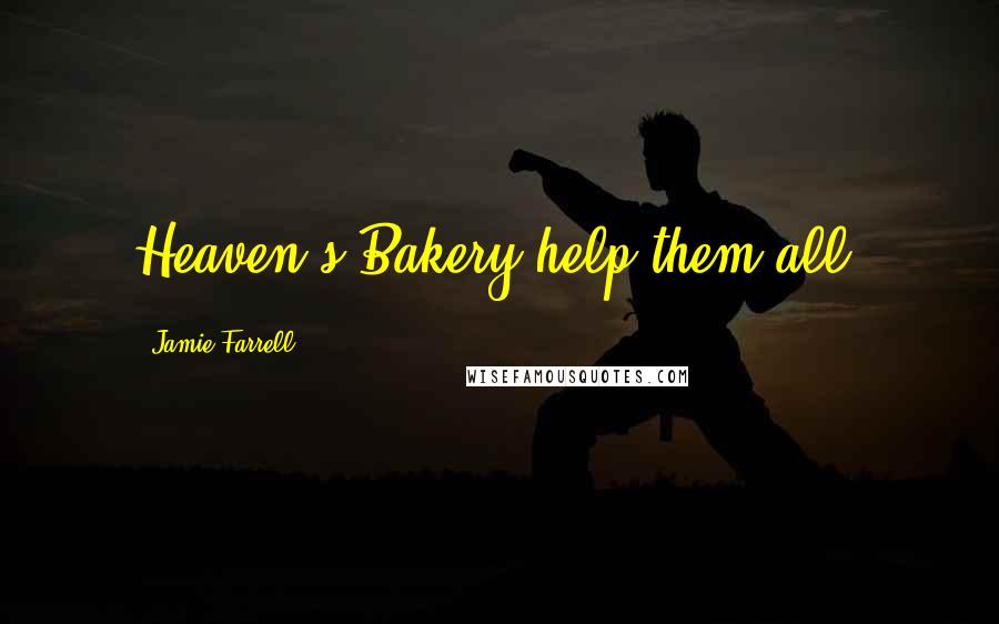 Jamie Farrell Quotes: Heaven's Bakery help them all.