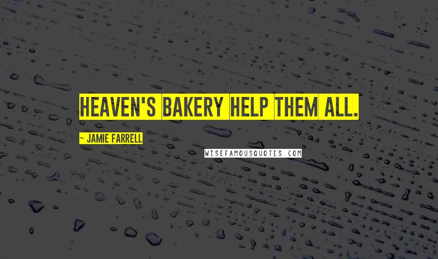 Jamie Farrell Quotes: Heaven's Bakery help them all.