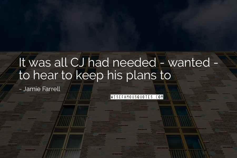 Jamie Farrell Quotes: It was all CJ had needed - wanted - to hear to keep his plans to