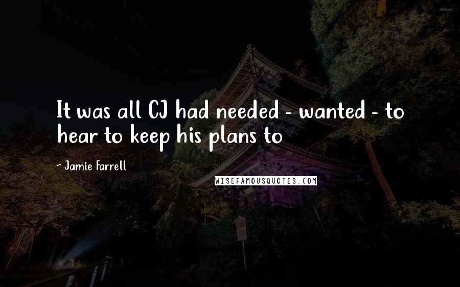 Jamie Farrell Quotes: It was all CJ had needed - wanted - to hear to keep his plans to