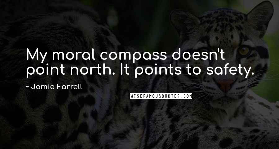 Jamie Farrell Quotes: My moral compass doesn't point north. It points to safety.