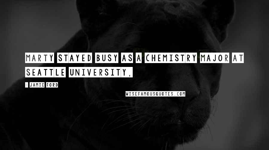 Jamie Ford Quotes: Marty stayed busy as a chemistry major at Seattle University,