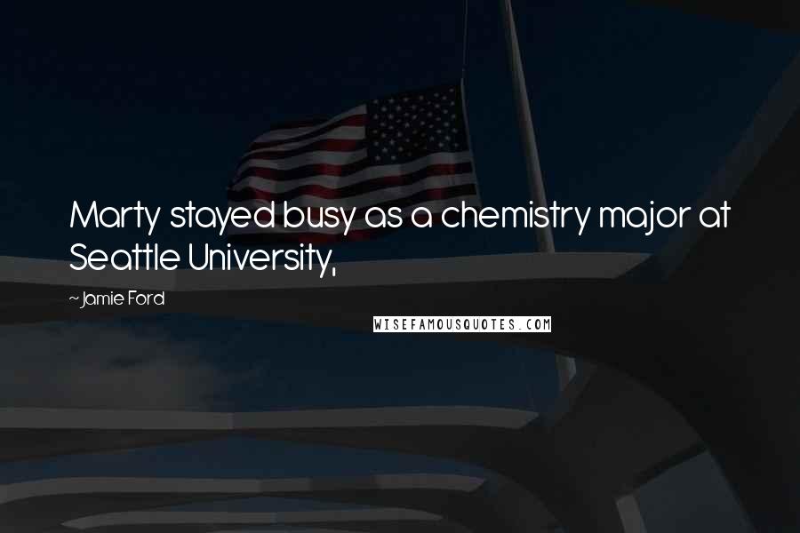 Jamie Ford Quotes: Marty stayed busy as a chemistry major at Seattle University,