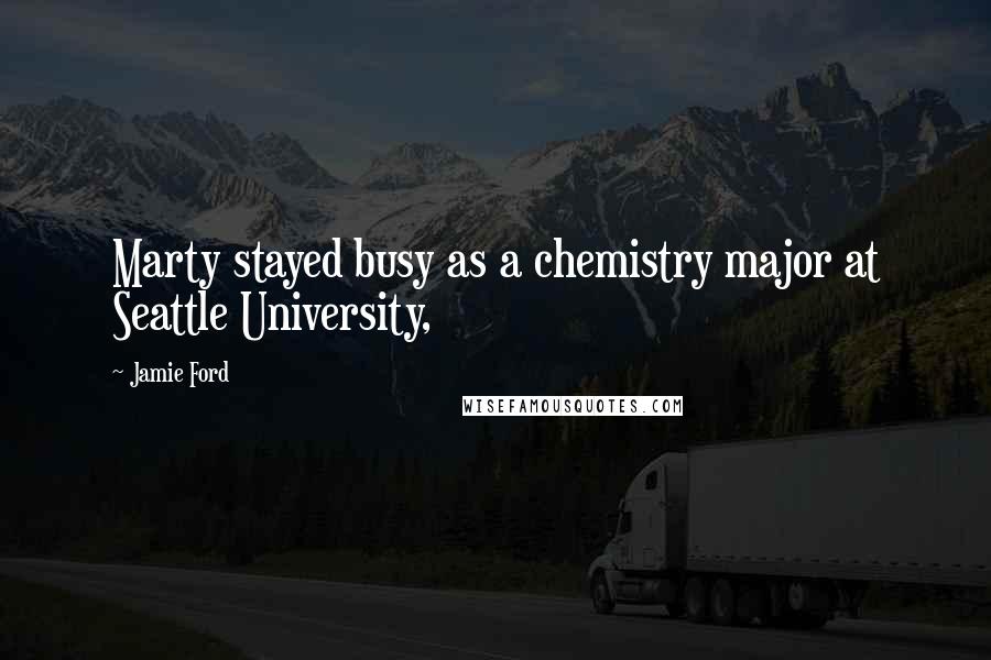 Jamie Ford Quotes: Marty stayed busy as a chemistry major at Seattle University,