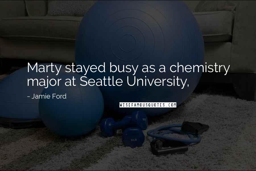 Jamie Ford Quotes: Marty stayed busy as a chemistry major at Seattle University,