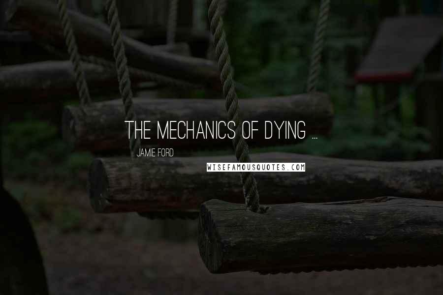 Jamie Ford Quotes: The mechanics of dying ...