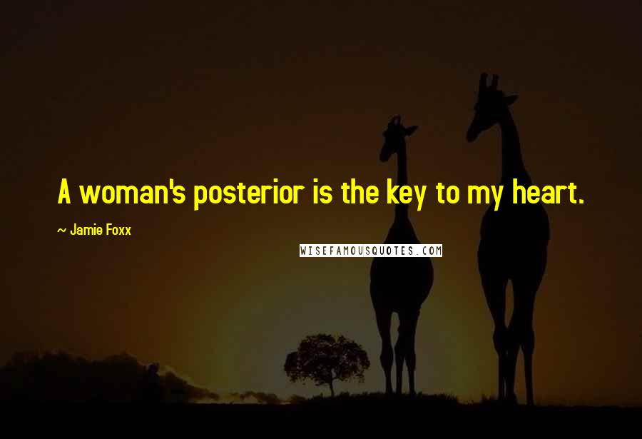 Jamie Foxx Quotes: A woman's posterior is the key to my heart.