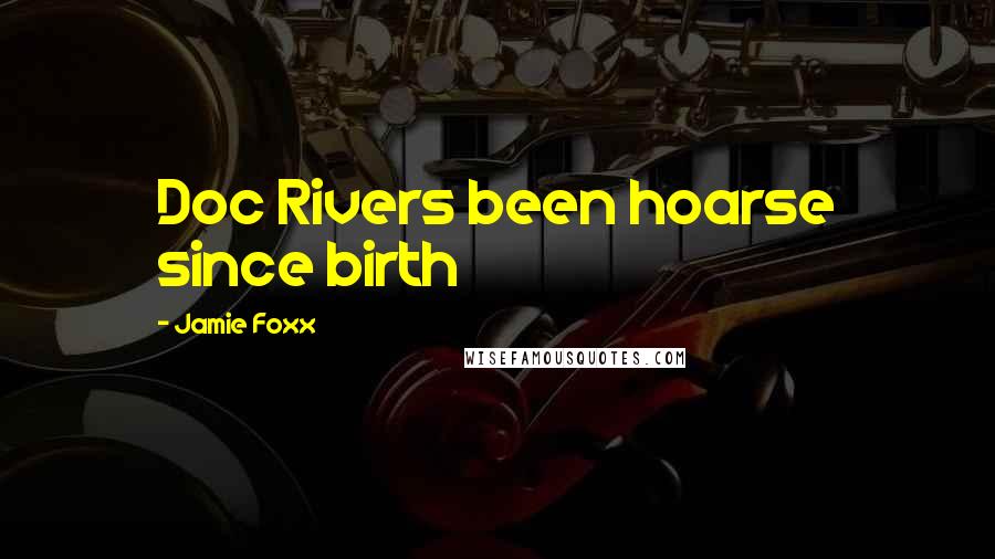 Jamie Foxx Quotes: Doc Rivers been hoarse since birth