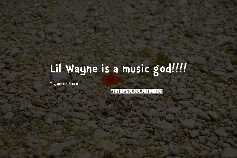 Jamie Foxx Quotes: Lil Wayne is a music god!!!!