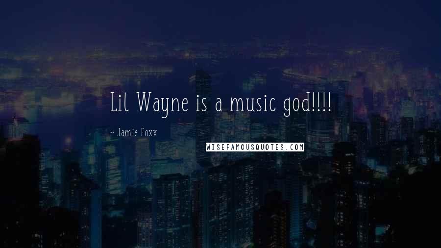 Jamie Foxx Quotes: Lil Wayne is a music god!!!!